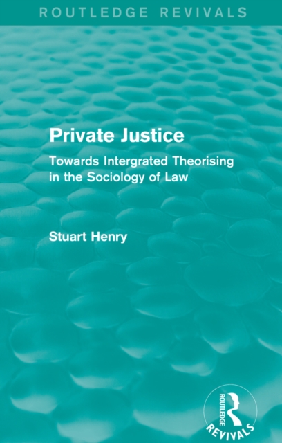 Private Justice (Routledge Revivals) : Towards Intergrated Theorising in the Sociology of Law, EPUB eBook