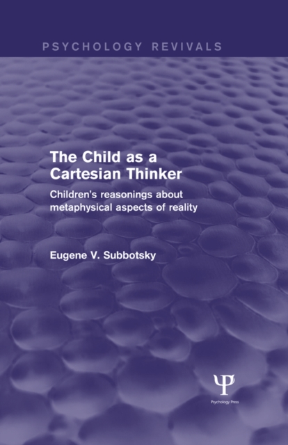 The Child as a Cartesian Thinker : Children's Reasonings about Metaphysical Aspects of Reality, EPUB eBook