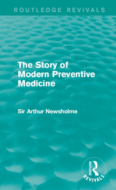 The Story of Modern Preventive Medicine (Routledge Revivals) : Being a Continuation of the Evolution of Preventive Medicine, EPUB eBook