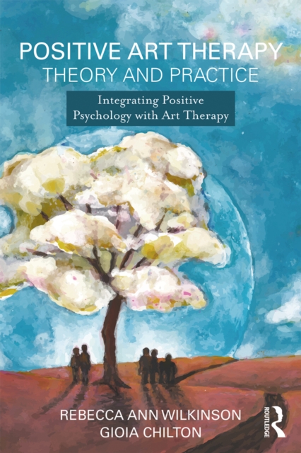 Positive Art Therapy Theory and Practice : Integrating Positive Psychology with Art Therapy, EPUB eBook