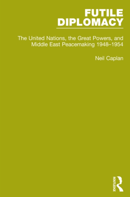Futile Diplomacy, Volume 3 : The United Nations, the Great Powers and Middle East Peacemaking, 1948-1954, PDF eBook