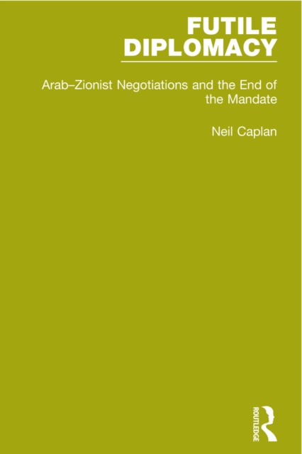 Futile Diplomacy, Volume 2 : Arab-Zionist Negotiations and the End of the Mandate, PDF eBook