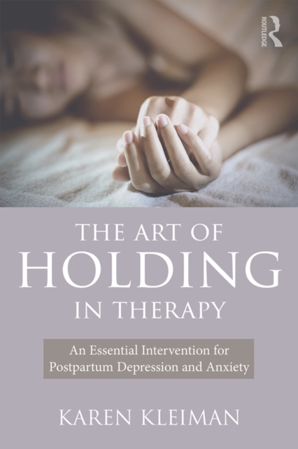 The Art of Holding in Therapy : An Essential Intervention for Postpartum Depression and Anxiety, EPUB eBook