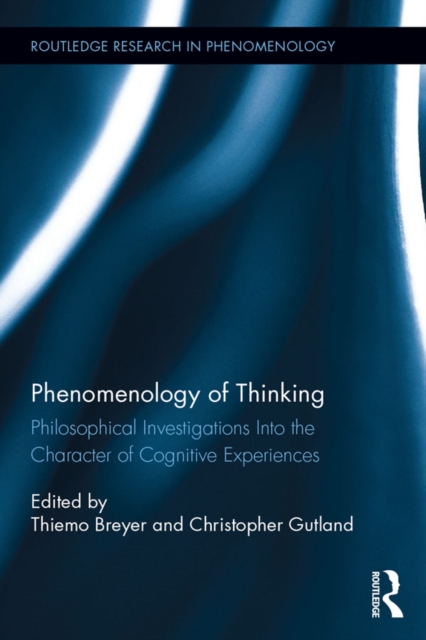 Phenomenology of Thinking : Philosophical Investigations into the Character of Cognitive Experiences, PDF eBook