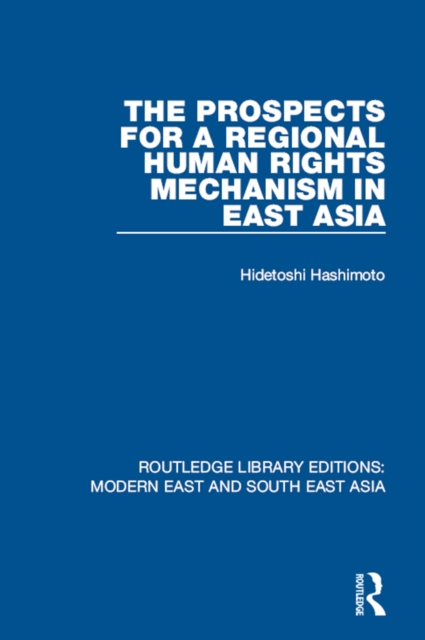 The Prospects for a Regional Human Rights Mechanism in East Asia (RLE Modern East and South East Asia), PDF eBook