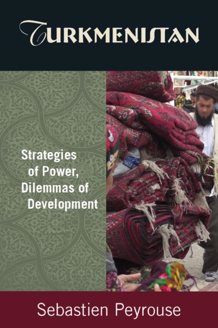 Turkmenistan: Strategies of Power, Dilemmas of Development : Strategies of Power, Dilemmas of Development, PDF eBook