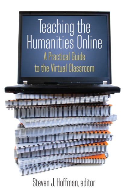 Teaching the Humanities Online: A Practical Guide to the Virtual Classroom : A Practical Guide to the Virtual Classroom, PDF eBook