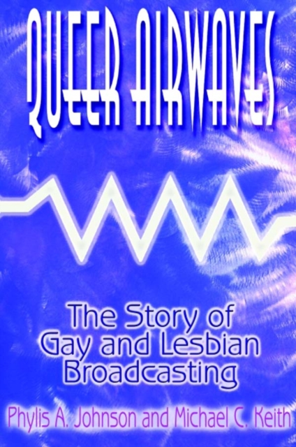 Queer Airwaves: The Story of Gay and Lesbian Broadcasting : The Story of Gay and Lesbian Broadcasting, PDF eBook