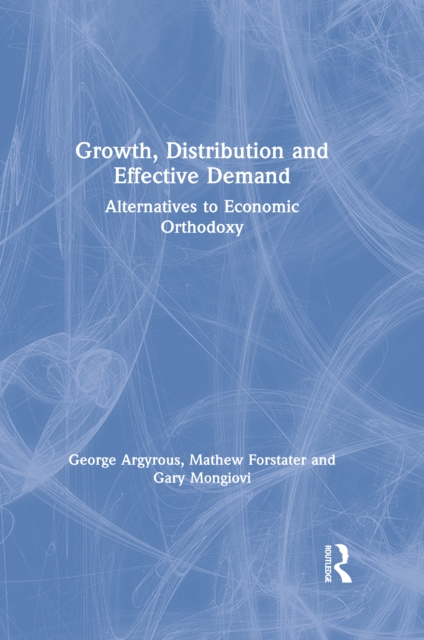 Growth, Distribution and Effective Demand : Alternatives to Economic Orthodoxy, PDF eBook