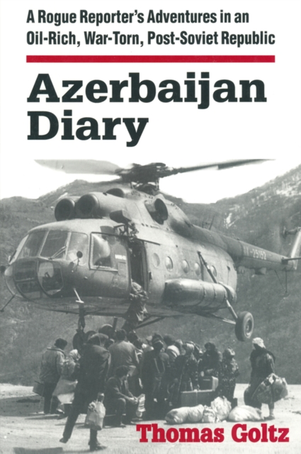 Azerbaijan Diary : A Rogue Reporter's Adventures in an Oil-rich, War-torn, Post-Soviet Republic, PDF eBook