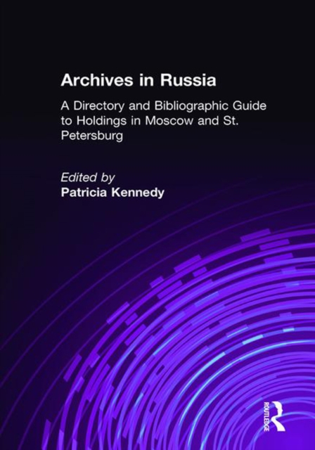 Archives in Russia: A Directory and Bibliographic Guide to Holdings in Moscow and St.Petersburg : A Directory and Bibliographic Guide to Holdings in Moscow and St.Petersburg, PDF eBook