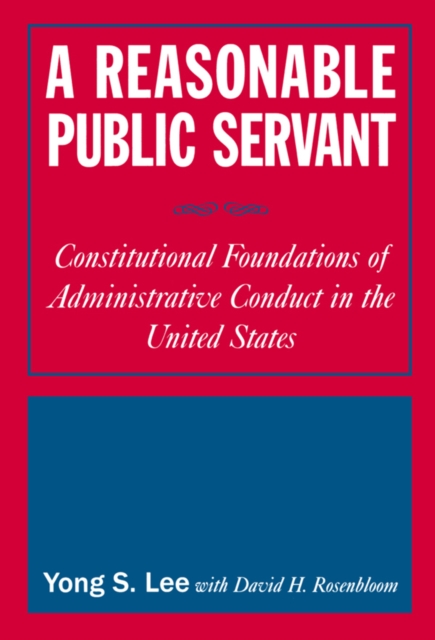 A Reasonable Public Servant : Constitutional Foundations of Administrative Conduct in the United States, EPUB eBook