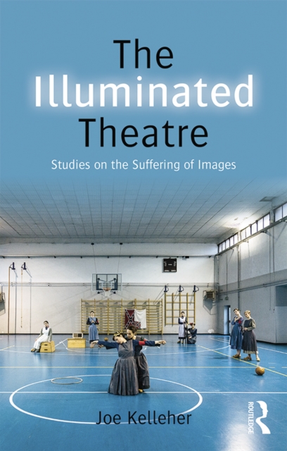 The Illuminated Theatre : Studies on the Suffering of Images, PDF eBook