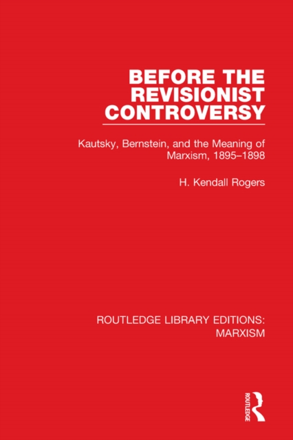 Before the Revisionist Controversy : Kautsky, Bernstein, and the Meaning of Marxism, 1895-1898, EPUB eBook