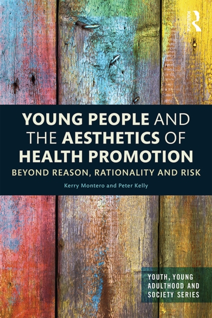 Young People and the Aesthetics of Health Promotion : Beyond Reason, Rationality and Risk, EPUB eBook