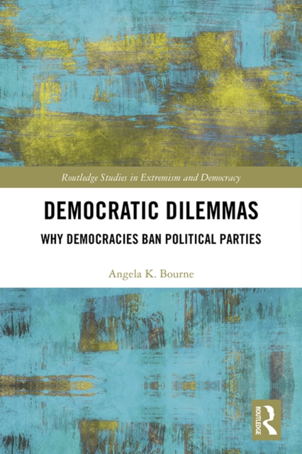 Democratic Dilemmas : Why democracies ban political parties, PDF eBook