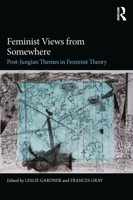 Feminist Views from Somewhere : Post-Jungian themes in feminist theory, PDF eBook