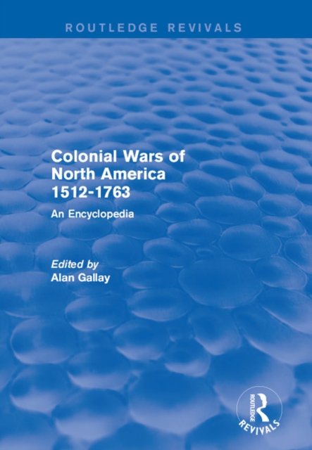 Colonial Wars of North America, 1512-1763 (REV) RPD : An Encyclopedia, PDF eBook