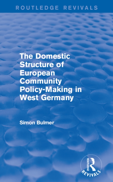 The Domestic Structure of European Community Policy-Making in West Germany (Routledge Revivals), PDF eBook