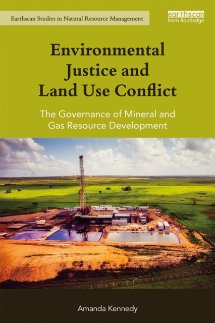 Environmental Justice and Land Use Conflict : The governance of mineral and gas resource development, EPUB eBook