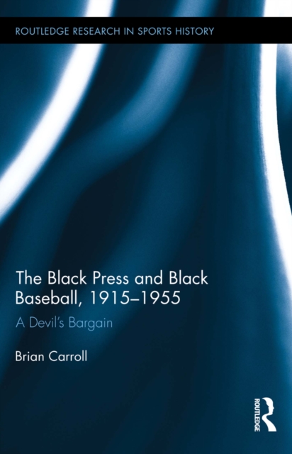The Black Press and Black Baseball, 1915-1955 : A Devil’s Bargain, EPUB eBook
