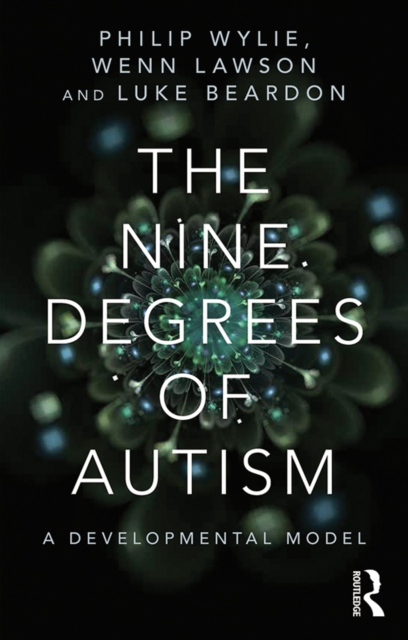 The Nine Degrees of Autism : A Developmental Model for the Alignment and Reconciliation of Hidden Neurological Conditions, EPUB eBook