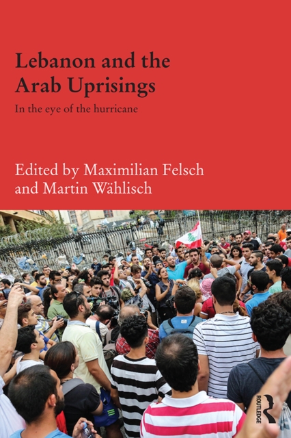 Lebanon and the Arab Uprisings : In the Eye of the Hurricane, EPUB eBook