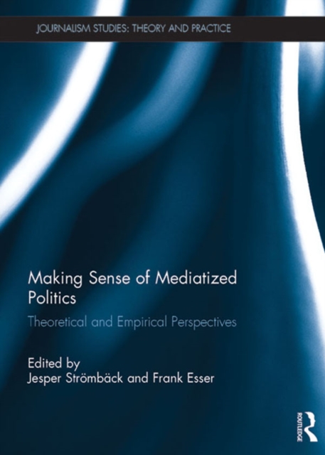 Making Sense of Mediatized Politics : Theoretical and Empirical Perspectives, PDF eBook