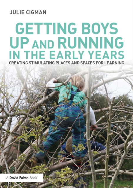 Getting Boys Up and Running in the Early Years : Creating stimulating places and spaces for learning, PDF eBook