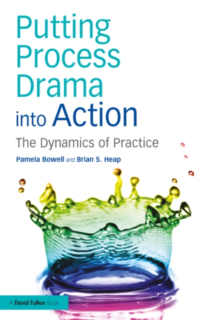Putting Process Drama into Action : The Dynamics of Practice, EPUB eBook