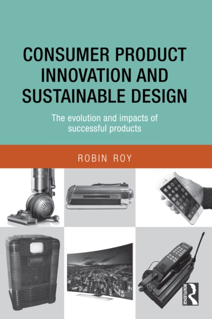 Consumer Product Innovation and Sustainable Design : The Evolution and Impacts of Successful Products, PDF eBook