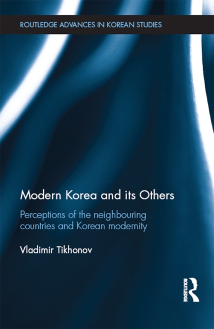 Modern Korea and Its Others : Perceptions of the Neighbouring Countries and Korean Modernity, EPUB eBook