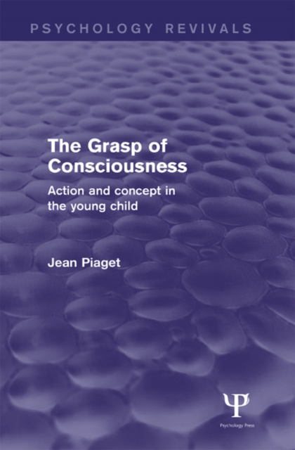 The Grasp of Consciousness : Action and Concept in the Young Child, PDF eBook
