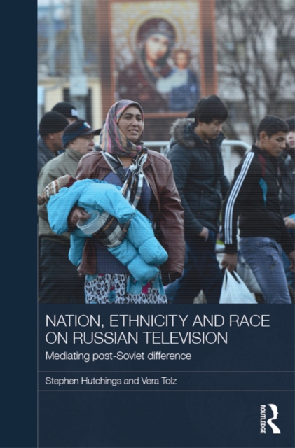 Nation, Ethnicity and Race on Russian Television : Mediating Post-Soviet Difference, PDF eBook