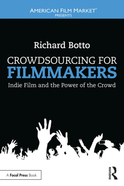 Crowdsourcing for Filmmakers : Indie Film and the Power of the Crowd, EPUB eBook