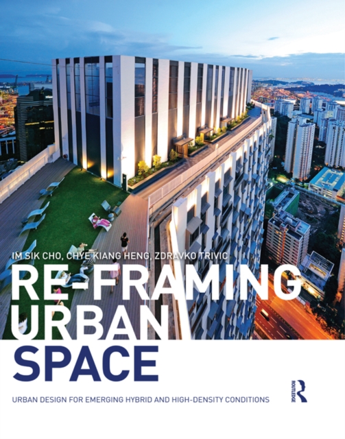 Re-Framing Urban Space : Urban Design for Emerging Hybrid and High-Density Conditions, EPUB eBook