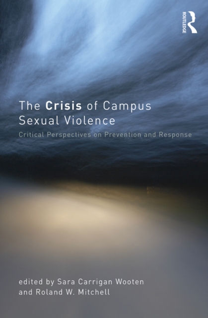 The Crisis of Campus Sexual Violence : Critical Perspectives on Prevention and Response, EPUB eBook