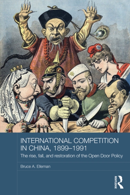International Competition in China, 1899-1991 : The Rise, Fall, and Restoration of the Open Door Policy, EPUB eBook