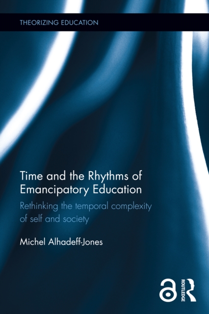 Time and the Rhythms of Emancipatory Education : Rethinking the temporal complexity of self and society, EPUB eBook