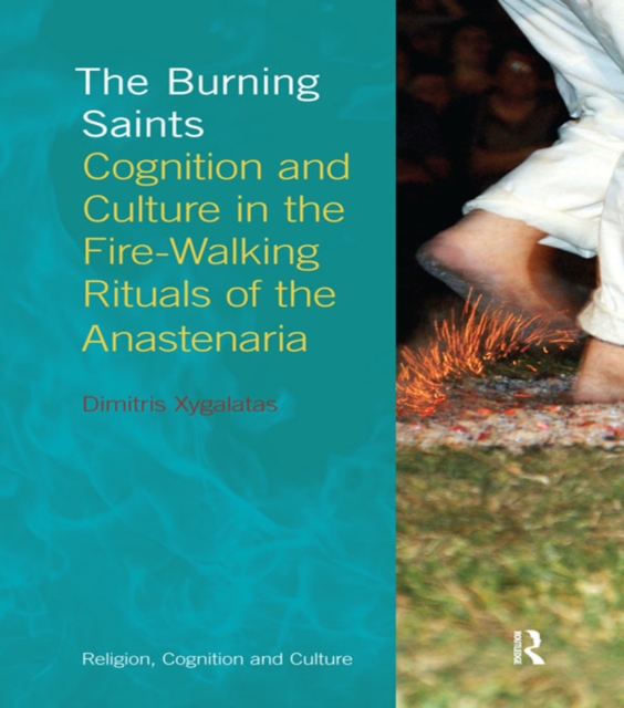 The Burning Saints : Cognition and Culture in the Fire-walking Rituals of the Anastenaria, PDF eBook