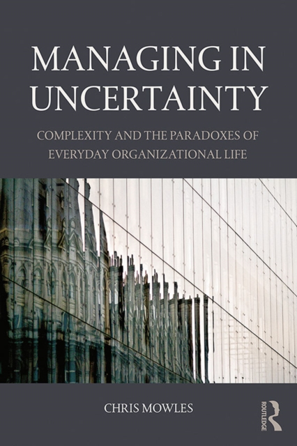 Managing in Uncertainty : Complexity and the paradoxes of everyday organizational life, EPUB eBook