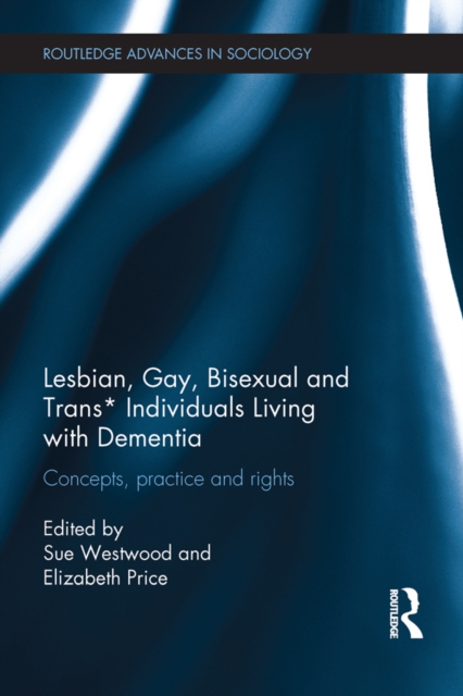 Lesbian, Gay, Bisexual and Trans* Individuals Living with Dementia : Concepts, Practice and Rights, PDF eBook