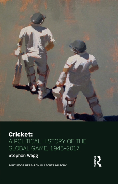 Cricket: A Political History of the Global Game, 1945-2017, EPUB eBook