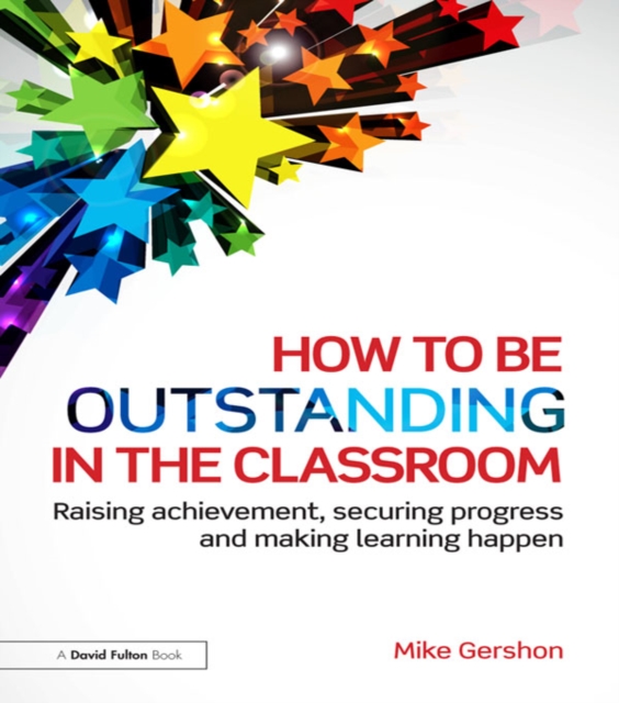 How to be Outstanding in the Classroom : Raising achievement, securing progress and making learning happen, PDF eBook