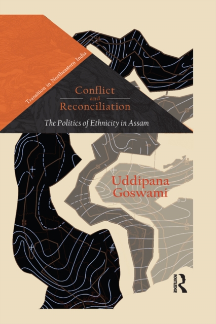 Conflict and Reconciliation : The Politics of Ethnicity in Assam, PDF eBook