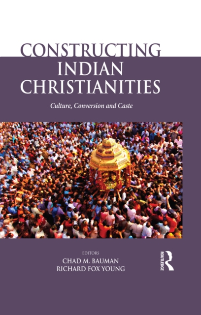 Constructing Indian Christianities : Culture, Conversion and Caste, EPUB eBook