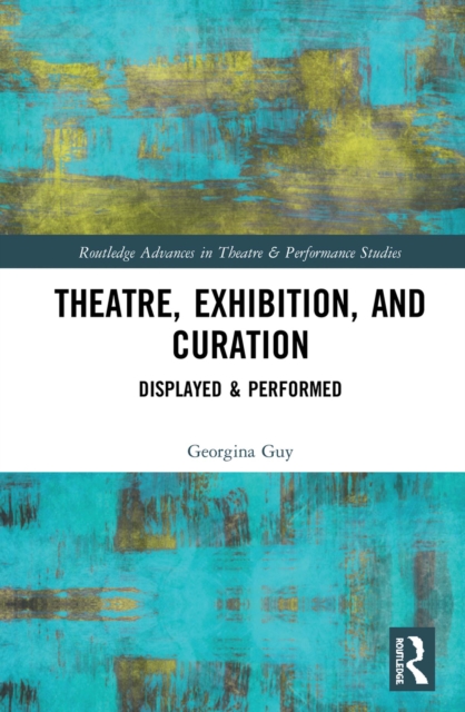 Theatre, Exhibition, and Curation : Displayed & Performed, EPUB eBook