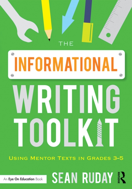 The Informational Writing Toolkit : Using Mentor Texts in Grades 3-5, EPUB eBook