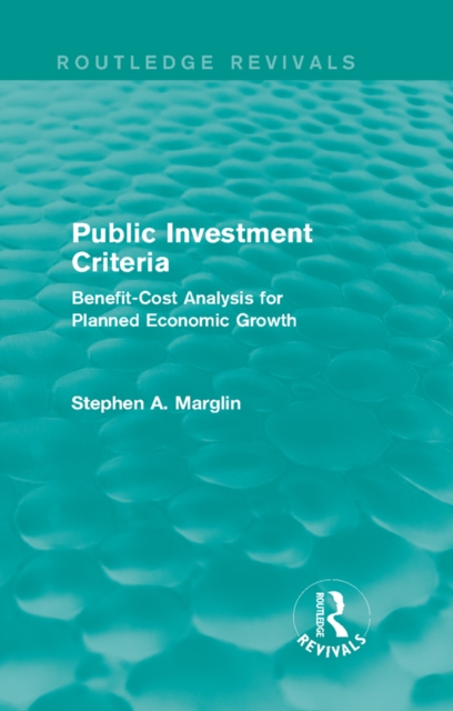 Public Investment Criteria (Routledge Revivals) : Benefit-Cost Analysis for Planned Economic Growth, EPUB eBook