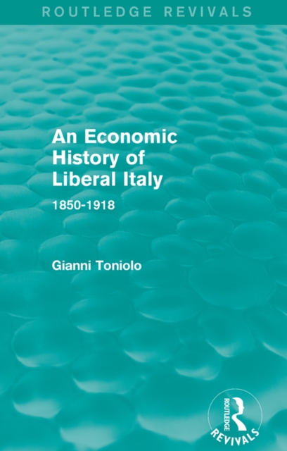 An Economic History of Liberal Italy (Routledge Revivals) : 1850-1918, PDF eBook
